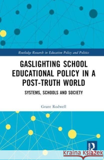 Gaslighting School Educational Policy in a Post-Truth World Grant (The University of Newcastle, Australia) Rodwell 9781032488134 Taylor & Francis Ltd