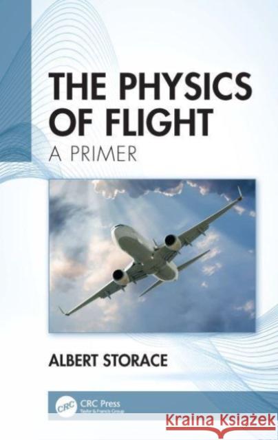 The Physics of Flight Albert (The American Society of Mechanical Engineers, United States) Storace 9781032488158 Taylor & Francis Ltd