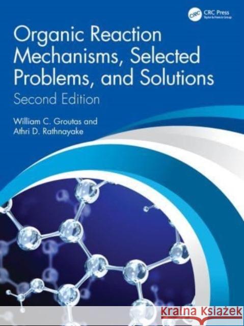 Organic Reaction Mechanisms, Selected Problems, and Solutions: Second Edition William C. Groutas Athri D. Rathnayake 9781032488257 CRC Press