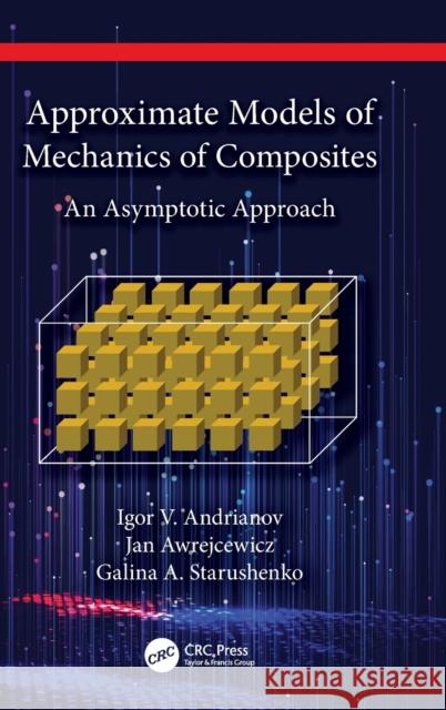 Approximate Models of Mechanics of Composites: An Asymptotic Approach I. V. Andrianov J. Awrejcewicz G. a. Starushenko 9781032488301