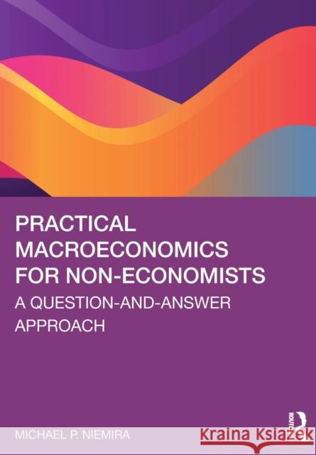 Practical Macroeconomics for Non-Economists: A Question-and-Answer Approach Michael P. Niemira 9781032488400