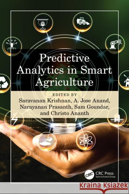 Predictive Analytics in Smart Agriculture Saravanan Krishnan A. Jose Anand Narayanan Prasanth 9781032488981