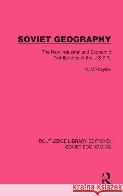 Soviet Geography: The New Industrial and Economic Distributions of the U.S.S.R. N. Mikhaylov 9781032488998 Routledge