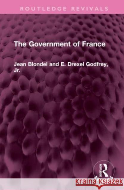 The Government of France Jean Blondel E. Drexel Godfre 9781032489131 Routledge