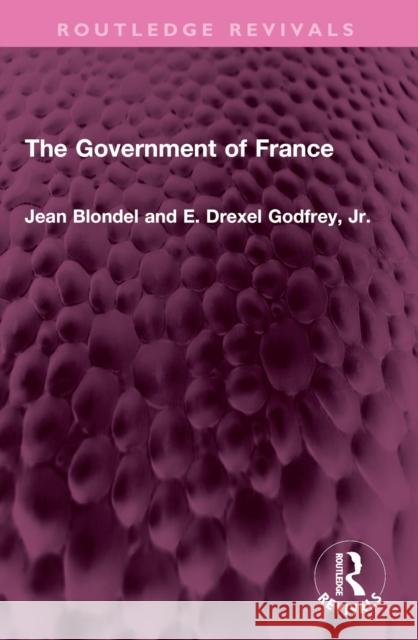 The Government of France Jean Blondel E. Drexel Godfre 9781032489148 Routledge