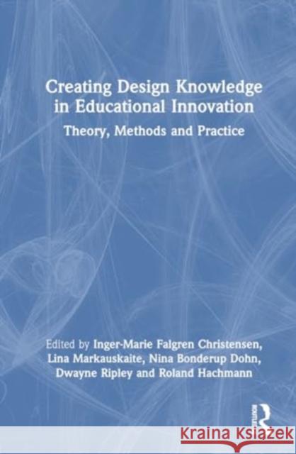 Creating Design Knowledge in Educational Innovation: Theory, Methods and Practice Inger-Marie F. Christensen Lina Markauskaite Nina Bonderu 9781032489223