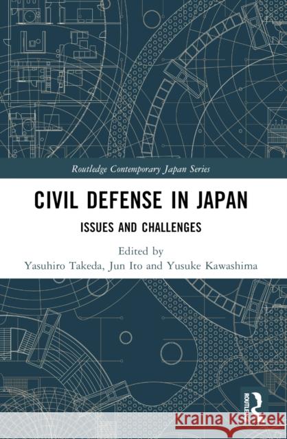Civil Defense in Japan: Issues and Challenges Yasuhiro Takeda Jun Ito Yusuke Kawashima 9781032489575 Routledge