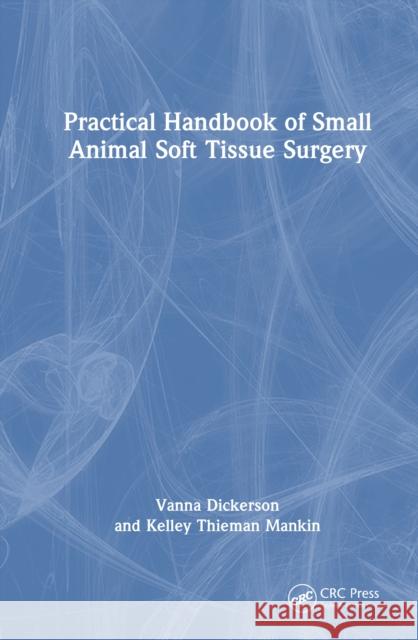 Practical Handbook of Small Animal Soft Tissue Surgery Vanna Dickerson Kelley Thiema 9781032489636 CRC Press