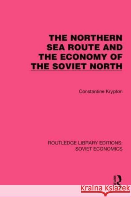 The Northern Sea Route and the Economy of the Soviet North Constantine Krypton 9781032490212 Taylor & Francis Ltd