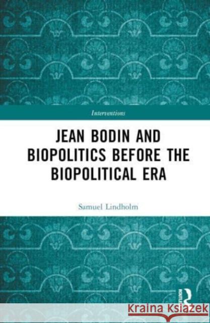 Jean Bodin and Biopolitics Before the Biopolitical Era Samuel (University of Jyvaskyla, Finland) Lindholm 9781032490281 Taylor & Francis Ltd