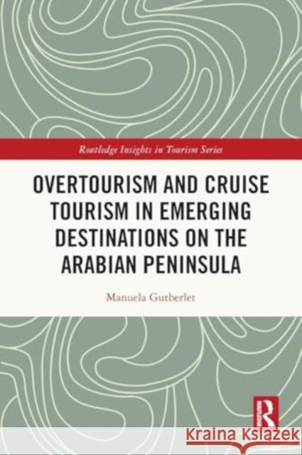 Overtourism and Cruise Tourism in Emerging Destinations on the Arabian Peninsula Manuela Gutberlet 9781032490519 Routledge