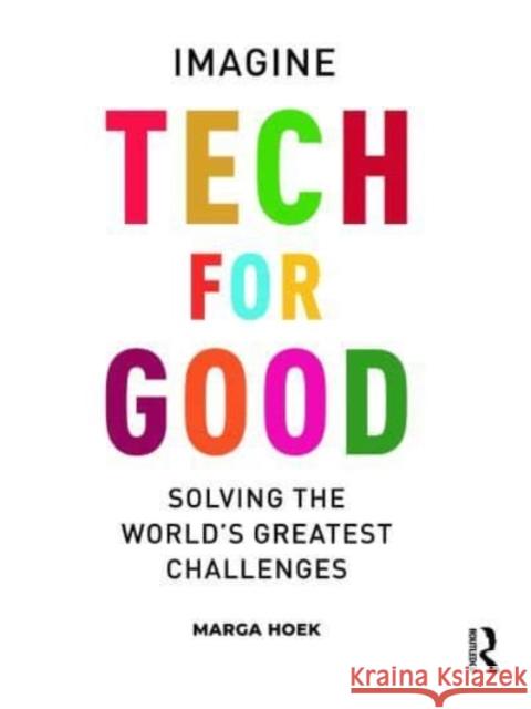 Tech For Good: Imagine Solving the World’s Greatest Challenges Marga Hoek 9781032490731