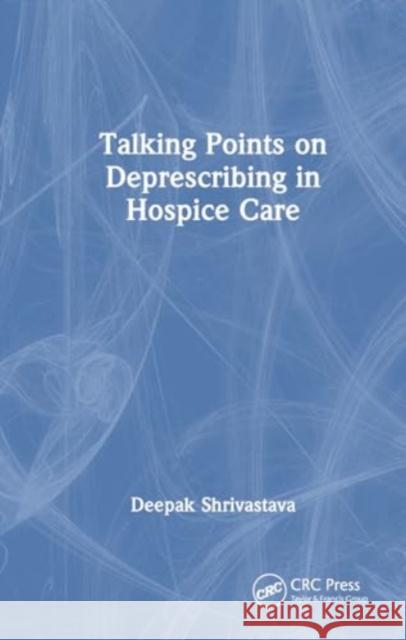 Talking Points on Deprescribing in Hospice Care Deepak (UC Davis School of Medicine, Sacramento, California, USA) Shrivastava 9781032491080 Taylor & Francis Ltd
