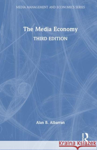 The Media Economy Alan B. Albarran 9781032491349 Taylor & Francis Ltd