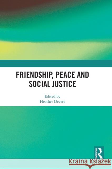 Friendship, Peace and Social Justice Heather Devere 9781032491547 Routledge