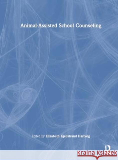Animal-Assisted School Counseling Elizabeth Kjellstran 9781032491646 Routledge