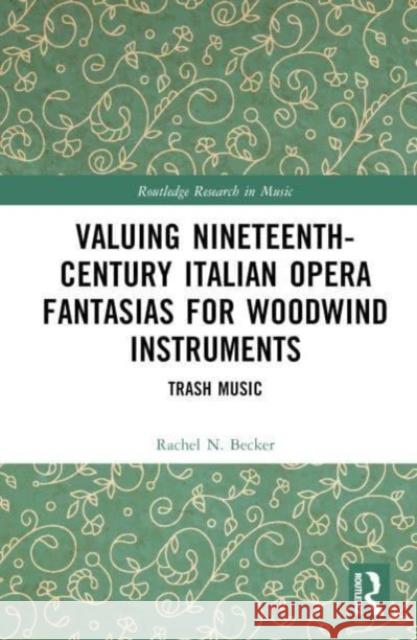 Valuing Nineteenth-Century Italian Opera Fantasias for Woodwind Instruments Rachel N. Becker 9781032491769 Taylor & Francis Ltd
