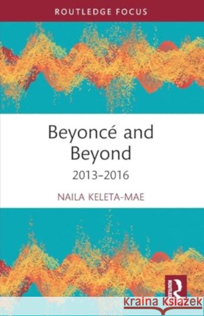 Beyonc? and Beyond: 2013-2016 Naila Keleta-Mae 9781032491950 Routledge