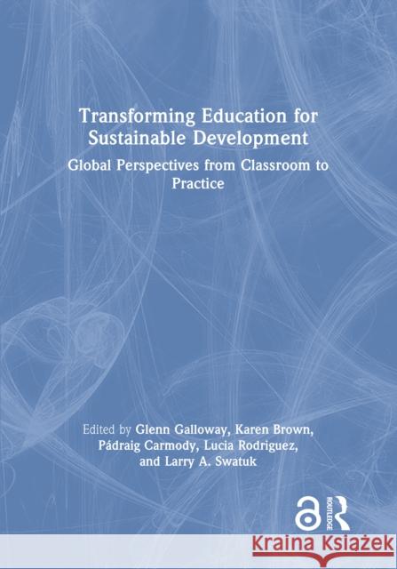 Transforming Education for Sustainable Development: Global Perspectives from Classroom to Practice Glenn Galloway Karen Brown P?draig Carmody 9781032492292 Routledge