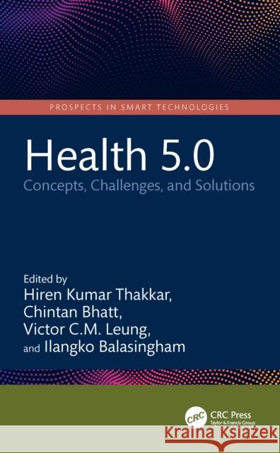 Health 5.0: Concepts, Challenges, and Solutions Hiren Kumar Thakkar Chintan Bhatt Victor C. M. Leung 9781032492476