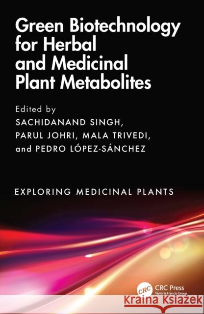 Green Biotechnology for Herbal and Medicinal Plant Metabolites Sachidanand Singh Parul Johri Mala Trivedi 9781032492667 CRC Press