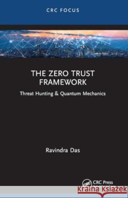 The Zero Trust Framework: Threat Hunting & Quantum Mechanics Ravindra Das 9781032492810 CRC Press