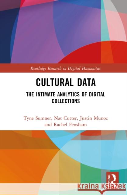 Cultural Data: The Intimate Analytics of Digital Collections Rachel (University of Melbourne, Australia) Fensham 9781032492933 Routledge