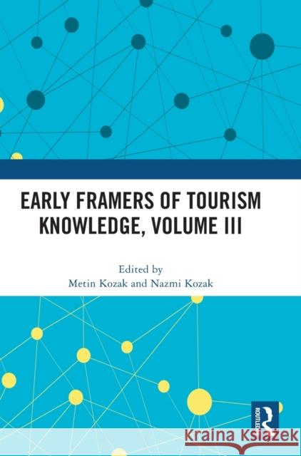 Early Framers of Tourism Knowledge, Volume III Metin Kozak Nazmi Kozak 9781032493244 Routledge