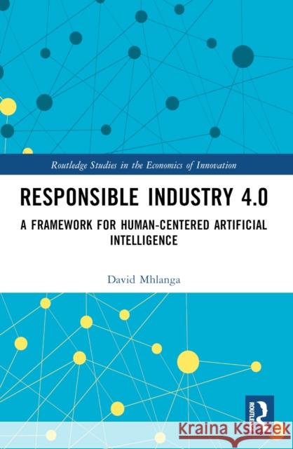Responsible Industry 4.0: A Framework for Human-Centered Artificial Intelligence Mhlanga, David 9781032493558