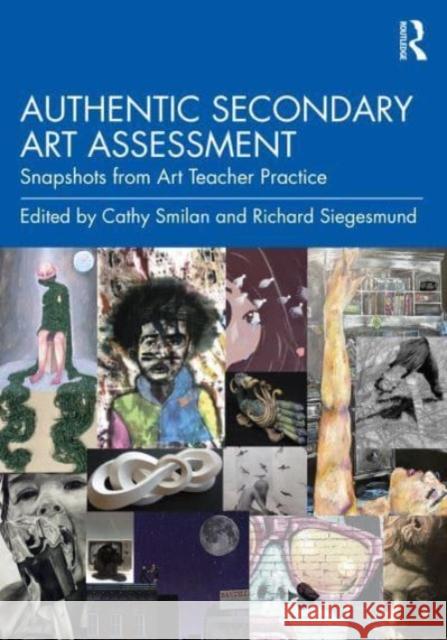 Authentic Secondary Art Assessment: Snapshots from Art Teacher Practice Cathy Smilan Richard Siegesmund 9781032493572 Taylor & Francis Ltd