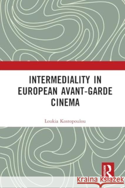 Intermediality in European Avant-Garde Cinema Loukia Kostopoulou 9781032493718 Taylor & Francis Ltd