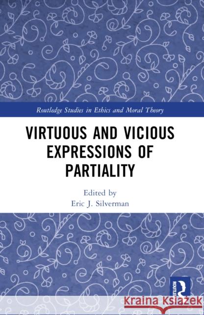 Virtuous and Vicious Expressions of Partiality Eric J. Silverman 9781032493725