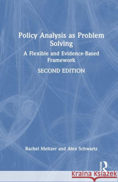 Policy Analysis as Problem Solving: A Flexible and Evidence-Based Framework Rachel Meltzer Alex Schwartz 9781032493893