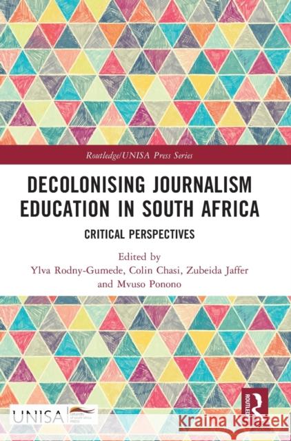 Decolonising Journalism Education in South Africa: Critical Perspectives Ylva Rodny-Gumede Colin Chasi Zubeida Jaffer 9781032493985 Routledge