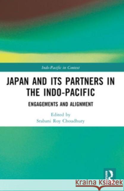 Japan and Its Partners in the Indo-Pacific: Engagements and Alignment Srabani Roy Choudhury 9781032494067 Routledge Chapman & Hall