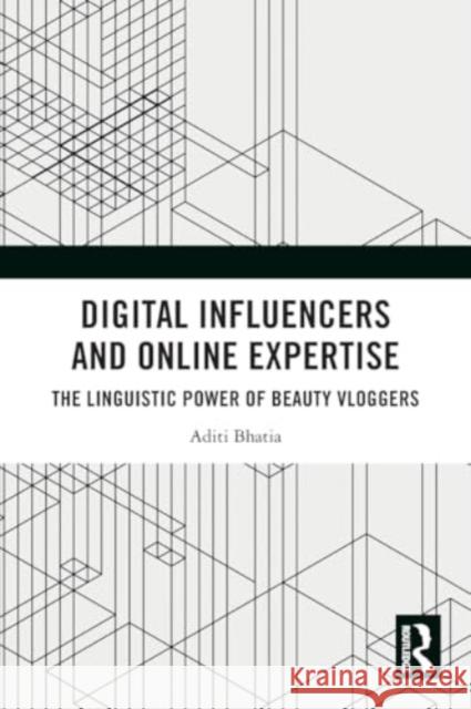 Digital Influencers and Online Expertise: The Linguistic Power of Beauty Vloggers Aditi Bhatia 9781032494074 Taylor & Francis Ltd