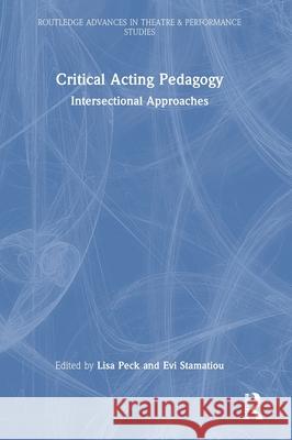 Critical Acting Pedagogy: Intersectional Approaches Lisa Peck Evi Stamatiou 9781032494081 Routledge