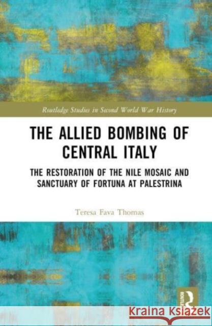 The Allied Bombing of Central Italy Teresa (Fitchburg State University, USA) Fava Thomas 9781032494180 Taylor & Francis Ltd