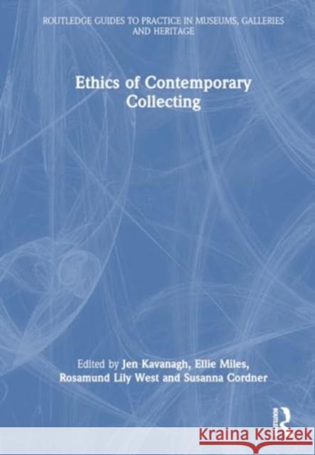 Ethics of Contemporary Collecting Jen Kavanagh Ellie Miles Rosamund Lily West 9781032494241 Routledge