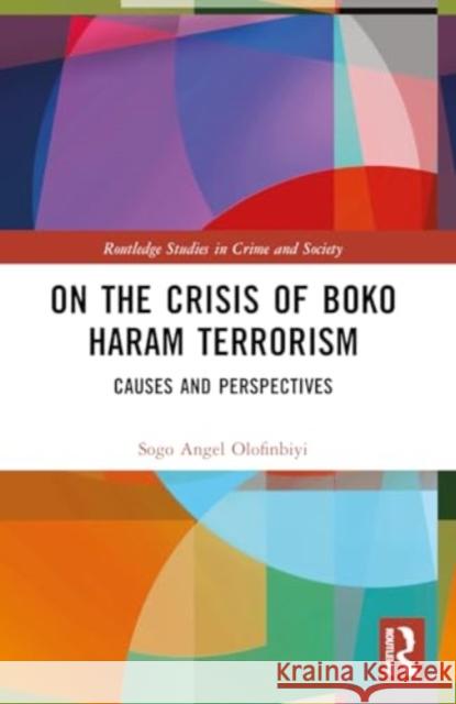 On the Crisis of Boko Haram Terrorism: Causes and Perspectives Sogo Angel Olofinbiyi 9781032494418 Taylor & Francis Ltd