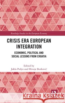 Crisis Era European Integration: Economic, Political and Social Lessons from Croatia Jaksa Puljiz Hrvoje Butkovic 9781032494807 Routledge