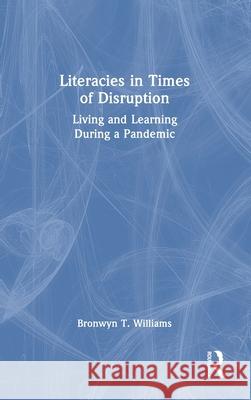Literacies in Times of Disruption: Living and Learning During a Pandemic Bronwyn T. Williams 9781032494944 Routledge