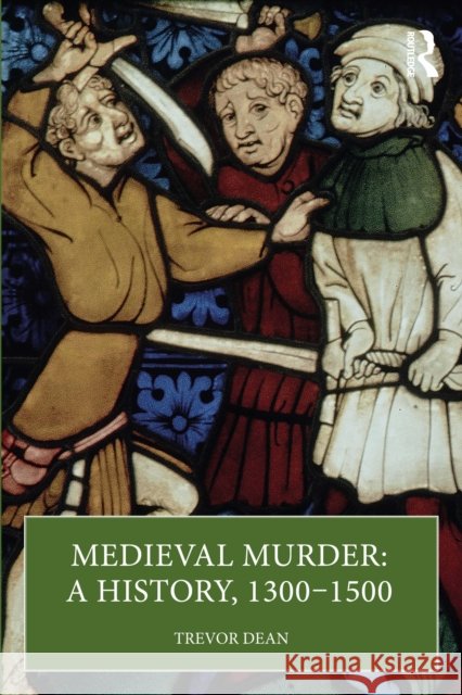 Medieval Murder: A History, 1300 – 1500 Trevor Dean 9781032495187