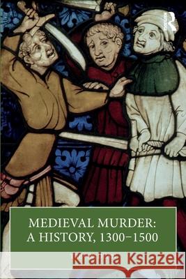 Medieval Murder: A History, 1300 – 1500 Trevor Dean 9781032495187