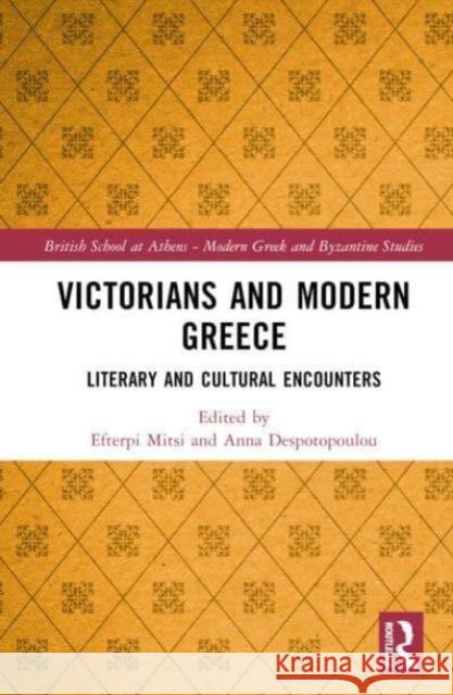 Victorians and Modern Greece: Literary and Cultural Encounters Efterpi Mitsi Anna Despotopoulou 9781032495200 Routledge