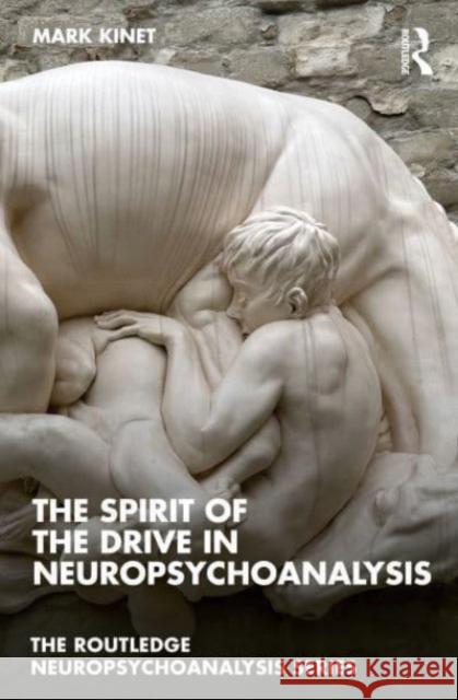 The Spirit of the Drive in Neuropsychoanalysis Mark Kinet 9781032495446 Taylor & Francis Ltd