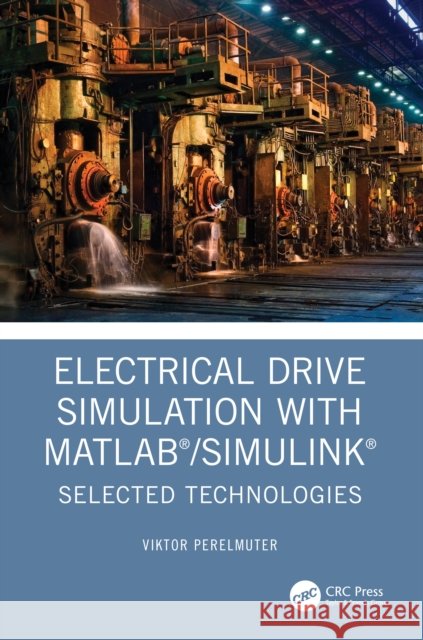 Electrical Drive Simulation with MATLAB/Simulink Viktor (National Technical University, Kharkov, Germany) Perelmuter 9781032495552