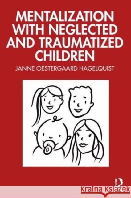Mentalization with Neglected and Traumatized Children Janne (Psychologist in private practice, Denmark) Oestergaard Hagelquist 9781032495774 Taylor & Francis Ltd