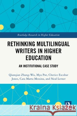 Rethinking Multilingual Writers in Higher Education: An Institutional Case Study Qianqian Zhang-Wu Mya Poe Cherice Escobar Jones 9781032496184 Routledge
