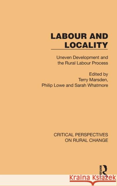 Labour and Locality: Uneven Development and the Rural Labour Process Terry Marsden Philip Lowe Sarah Whatmore 9781032496191